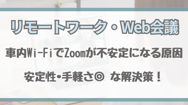 車内Wi-FiでZoomが不安定になる原因と解決策