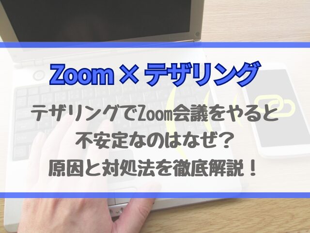 テザリングでZoom会議をやると不安定なのはなぜ？原因と対処法を徹底解説！