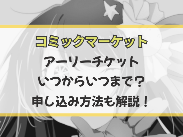 コミケ107アーリーチケットはいつからいつまで？申し込み方法も解説！