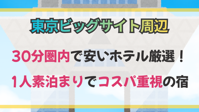 東京ビッグサイト周辺30分圏内で安いホテル厳選！