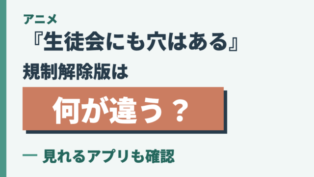 アニメ『生徒会にも穴はある』規制解除版は何が違う？見れるアプリも確認